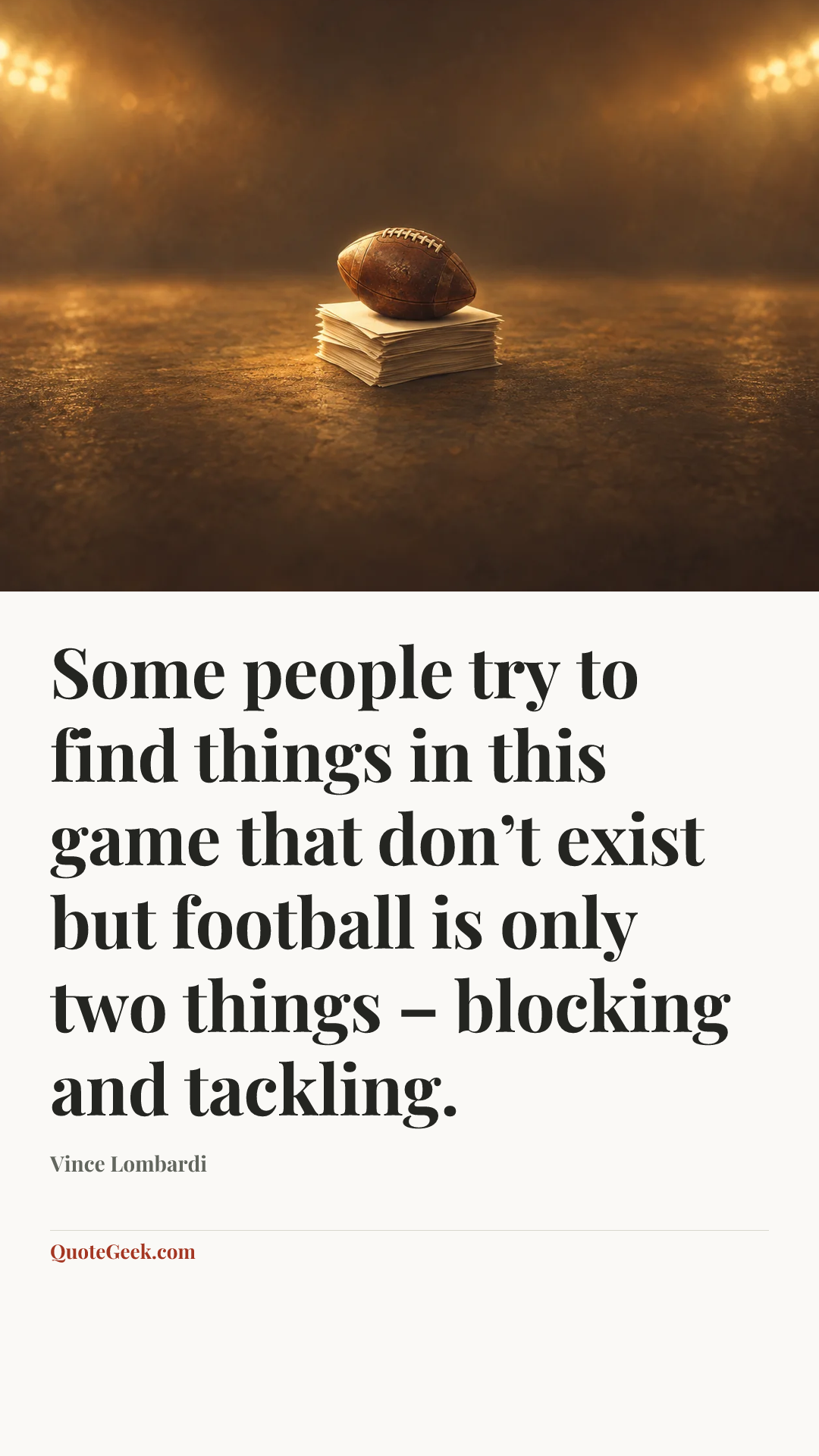“Some people try to find things in this game that don’t exist but football is only two things – blocking and tackling.” — Vince Lombardi. Illustrated QuoteGeek card.