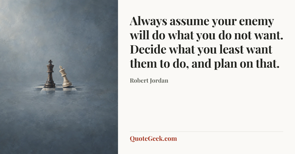 “Always assume your enemy will do what you do not want. Decide what you least want them to do, and plan on that.” — Robert Jordan. Illustrated QuoteGeek card.