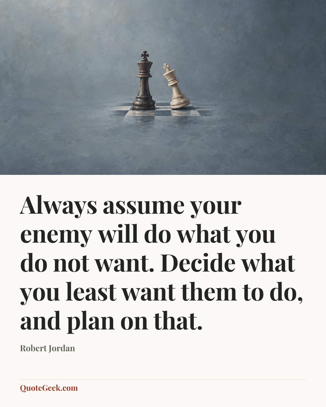 “Always assume your enemy will do what you do not want. Decide what you least want them to do, and plan on that.” — Robert Jordan. Illustrated QuoteGeek card.