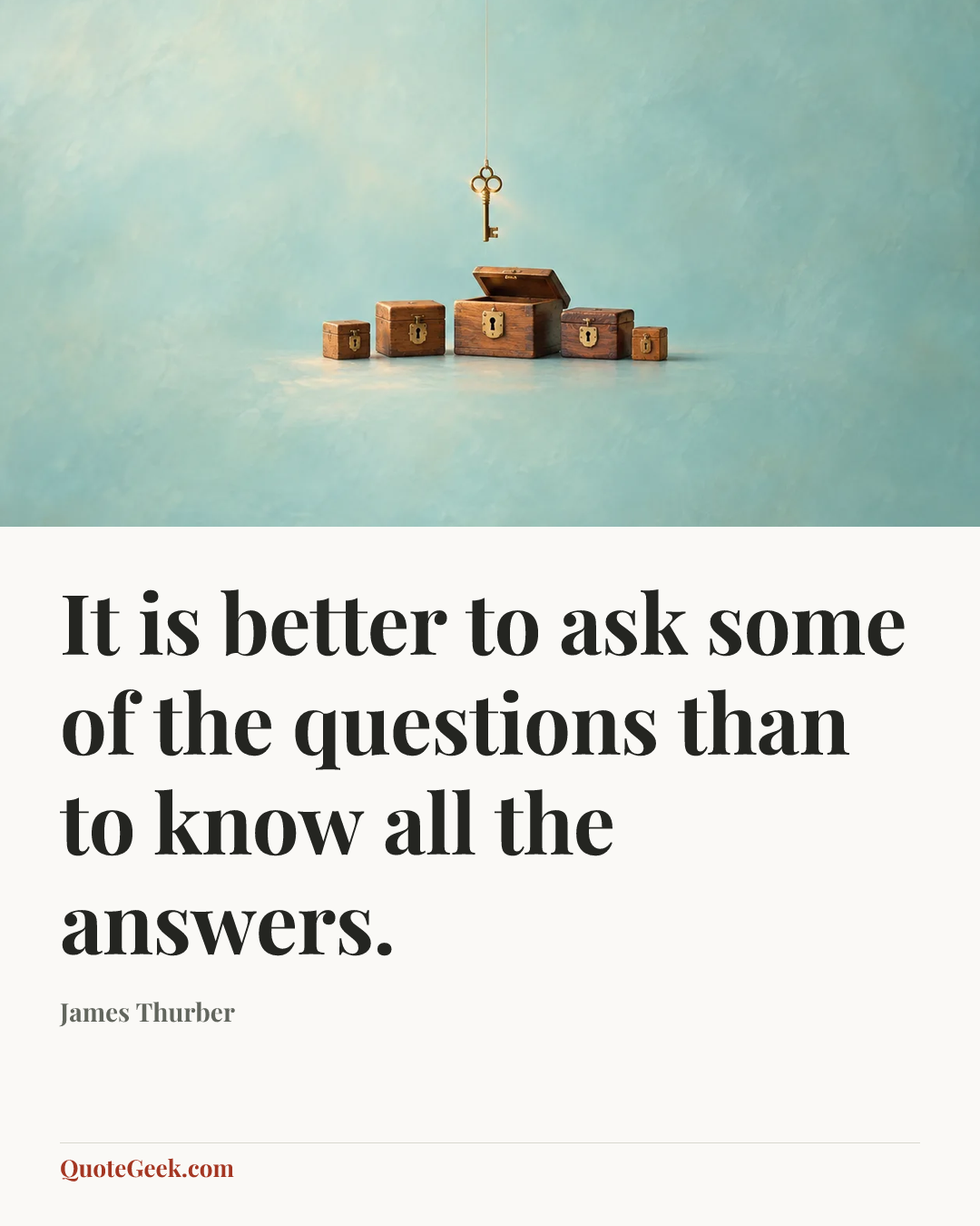“It is better to ask some of the questions than to know all the answers.” — James Thurber. Illustrated QuoteGeek card.