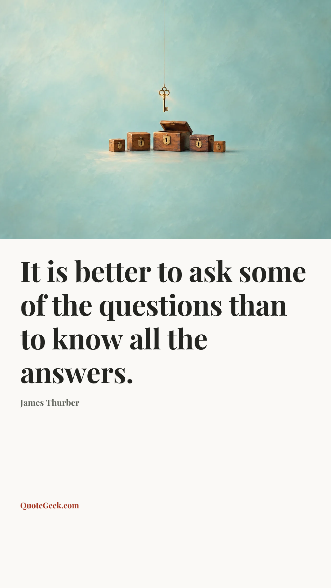 “It is better to ask some of the questions than to know all the answers.” — James Thurber. Illustrated QuoteGeek card.
