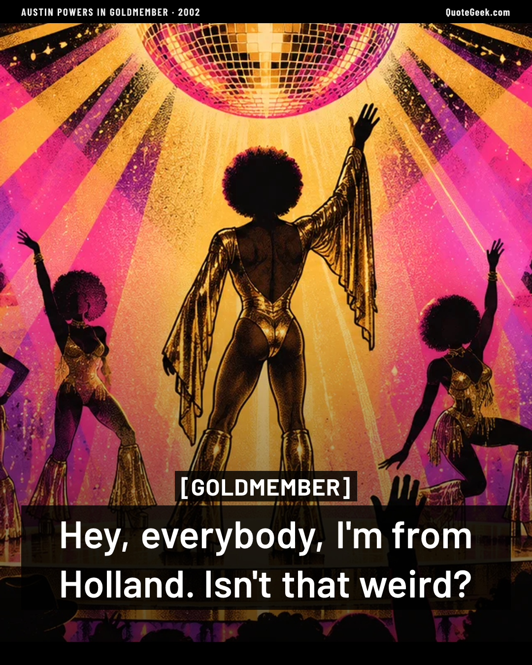 “Hey, everybody, I'm from Holland. Isn't that weird?” — Goldmember · Austin Powers in Goldmember. Illustrated QuoteGeek card.
