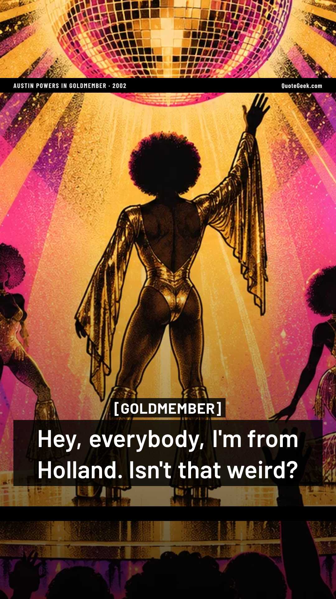“Hey, everybody, I'm from Holland. Isn't that weird?” — Goldmember · Austin Powers in Goldmember. Illustrated QuoteGeek card.
