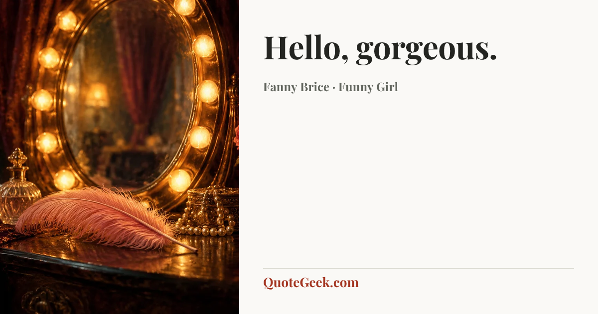 “Hello, gorgeous.” — Fanny Brice · Funny Girl. Illustrated QuoteGeek card.