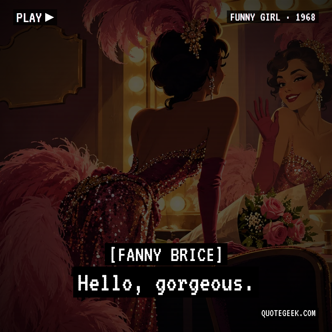 “Hello, gorgeous.” — Fanny Brice · Funny Girl. Illustrated QuoteGeek card.