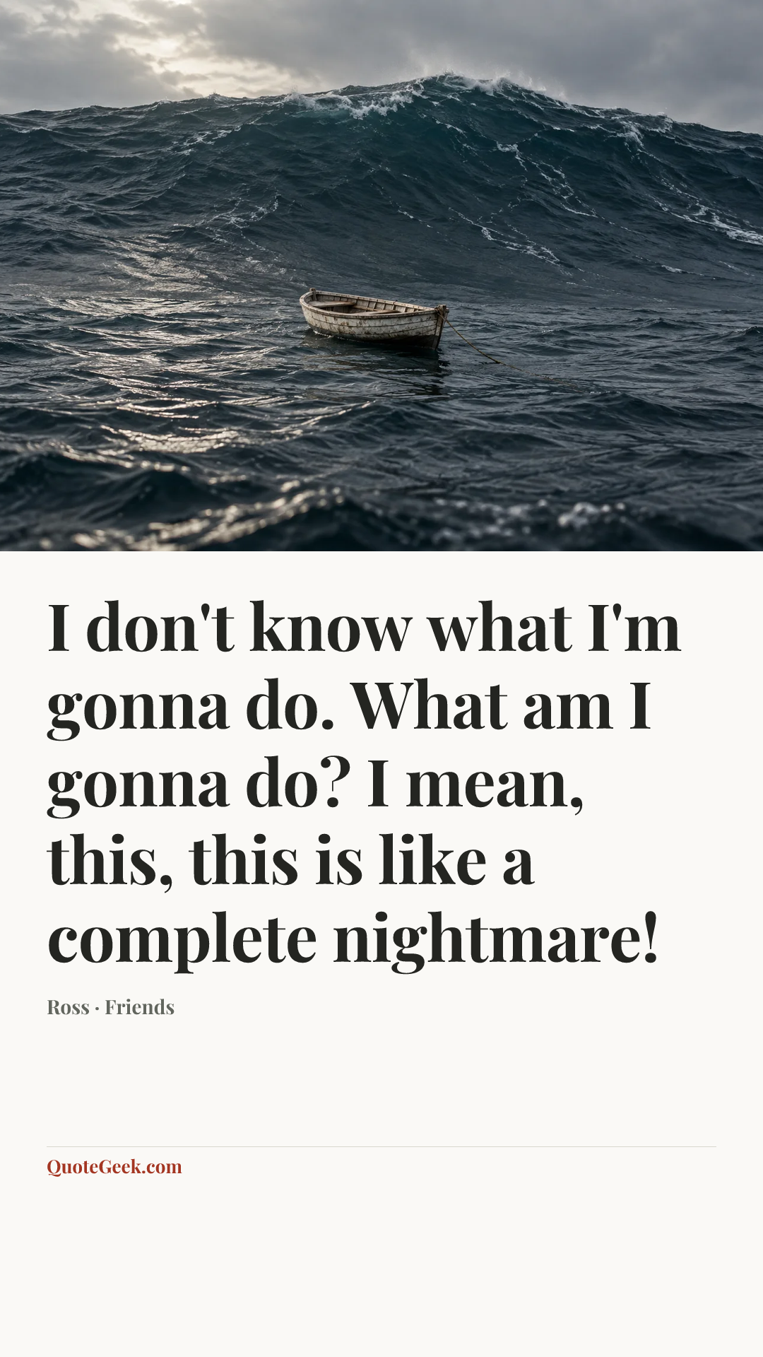 “I don't know what I'm gonna do. What am I gonna do? I mean, this, this is like a complete nightmare!” — Ross · Friends. Illustrated QuoteGeek card.