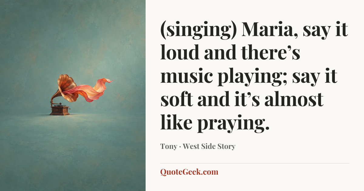 “(singing) Maria, say it loud and there’s music playing; say it soft and it’s almost like praying.” — Tony · West Side Story. Illustrated QuoteGeek card.