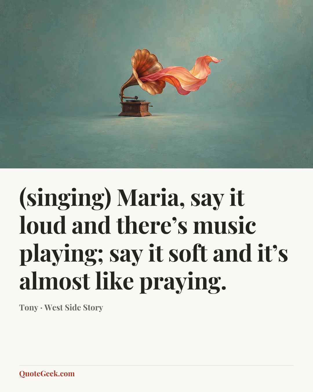“(singing) Maria, say it loud and there’s music playing; say it soft and it’s almost like praying.” — Tony · West Side Story. Illustrated QuoteGeek card.