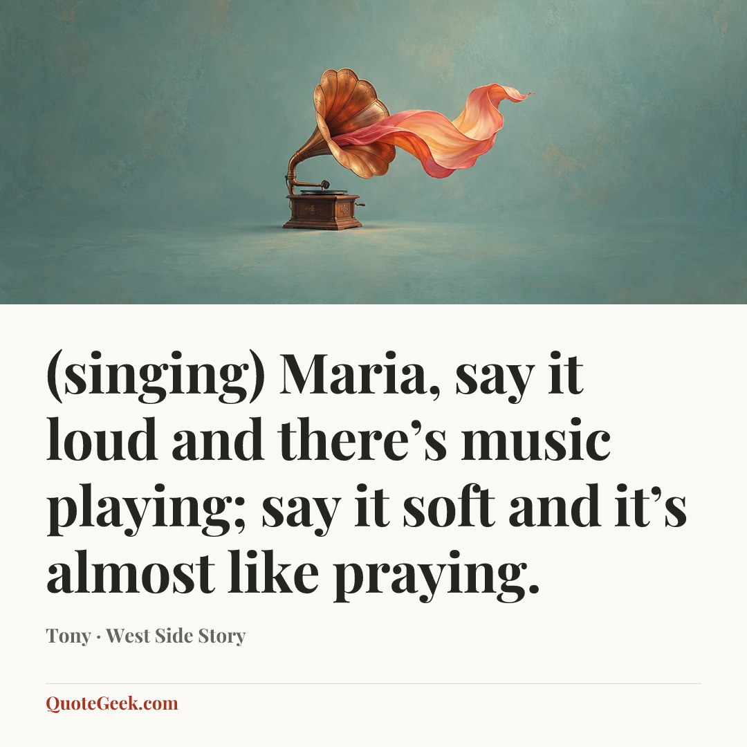“(singing) Maria, say it loud and there’s music playing; say it soft and it’s almost like praying.” — Tony · West Side Story. Illustrated QuoteGeek card.