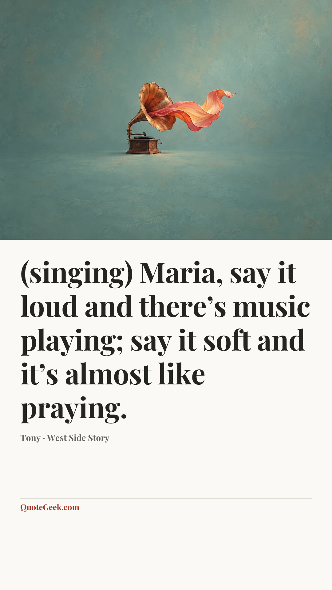“(singing) Maria, say it loud and there’s music playing; say it soft and it’s almost like praying.” — Tony · West Side Story. Illustrated QuoteGeek card.