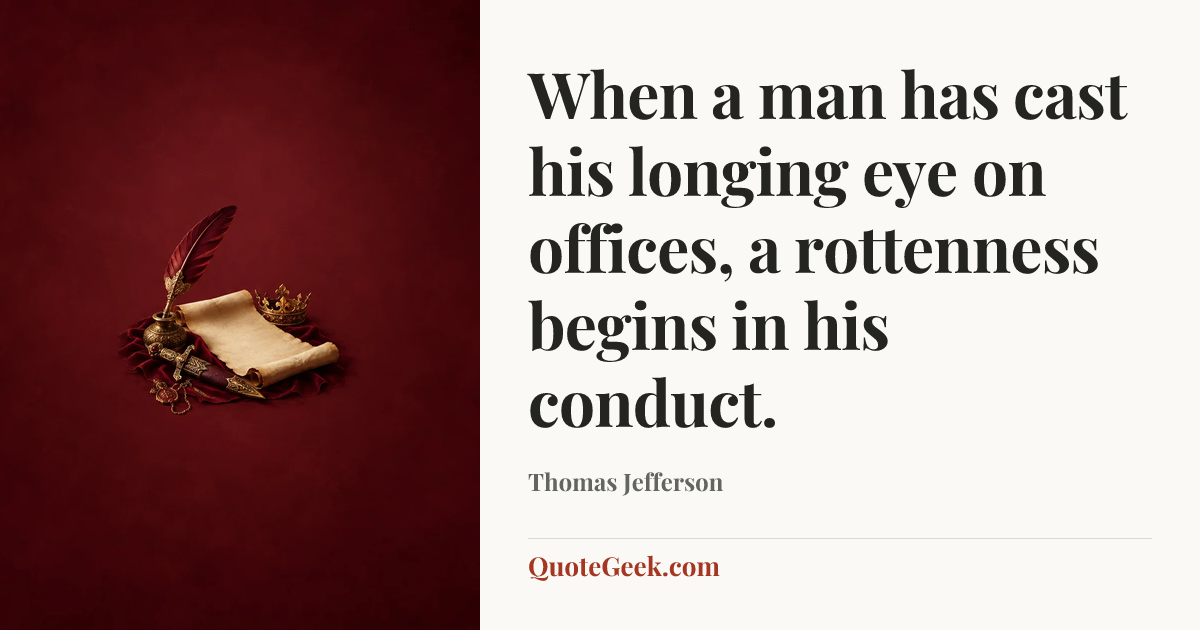 “When a man has cast his longing eye on offices, a rottenness begins in his conduct.” — Thomas Jefferson. Illustrated QuoteGeek card.