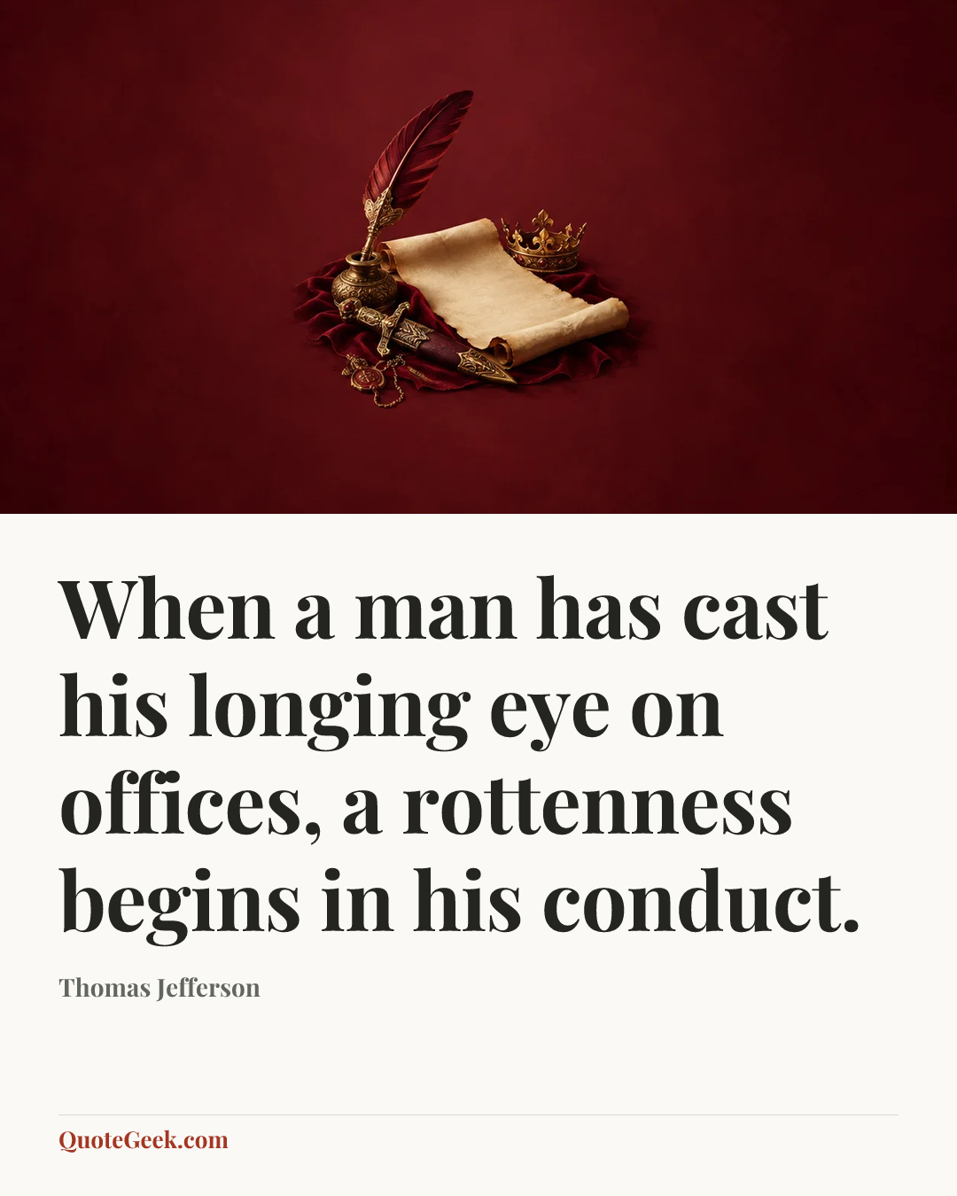 “When a man has cast his longing eye on offices, a rottenness begins in his conduct.” — Thomas Jefferson. Illustrated QuoteGeek card.