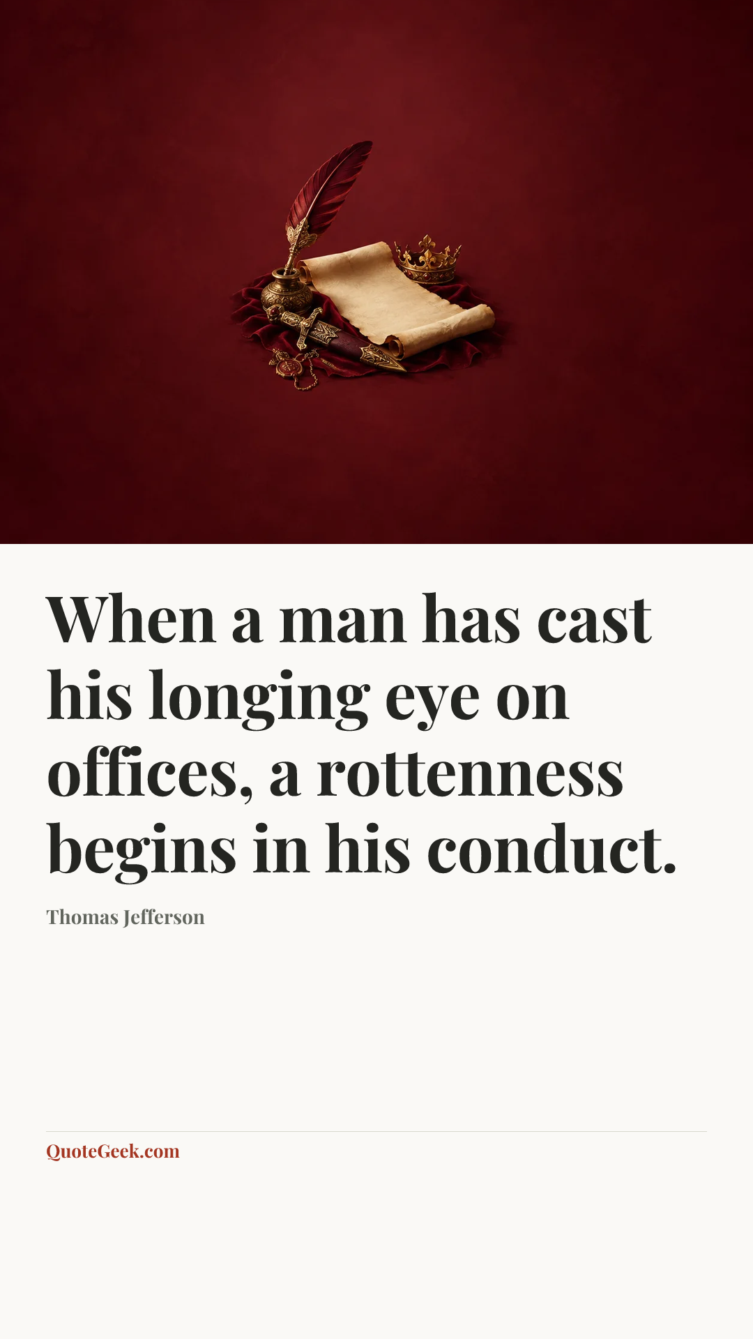 “When a man has cast his longing eye on offices, a rottenness begins in his conduct.” — Thomas Jefferson. Illustrated QuoteGeek card.