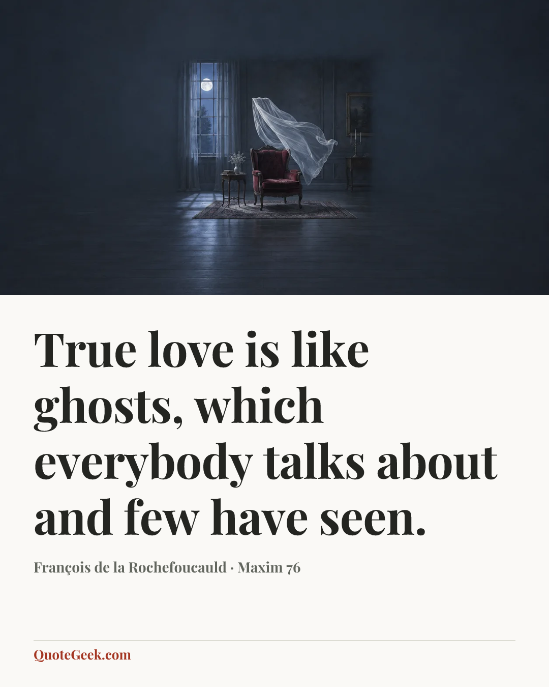 “True love is like ghosts, which everybody talks about and few have seen.” — François de la Rochefoucauld · Maxim 76. Illustrated QuoteGeek card.