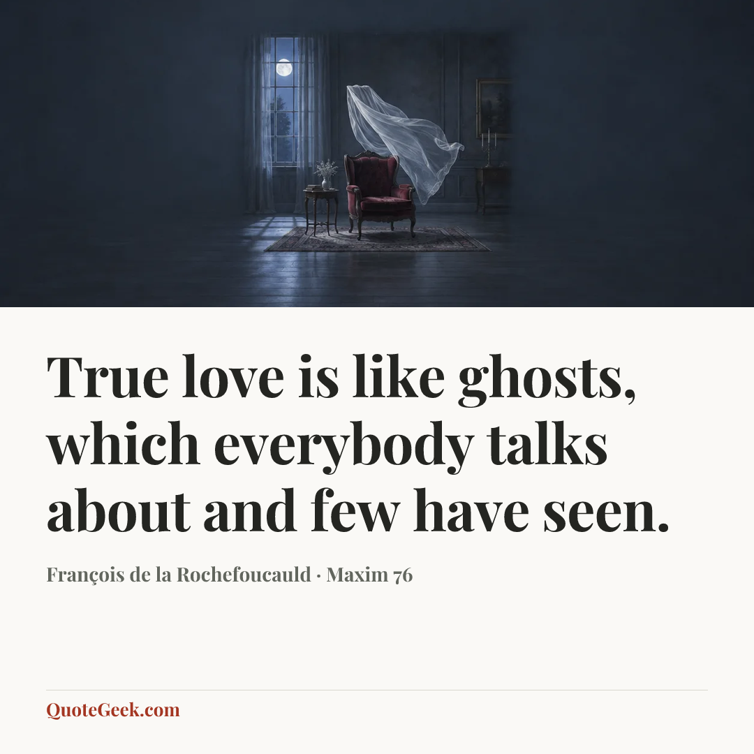 “True love is like ghosts, which everybody talks about and few have seen.” — François de la Rochefoucauld · Maxim 76. Illustrated QuoteGeek card.