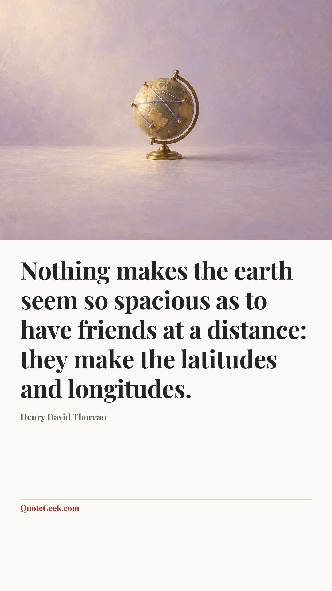 “Nothing makes the earth seem so spacious as to have friends at a distance: they make the latitudes and longitudes.” — Henry David Thoreau. Illustrated QuoteGeek card.