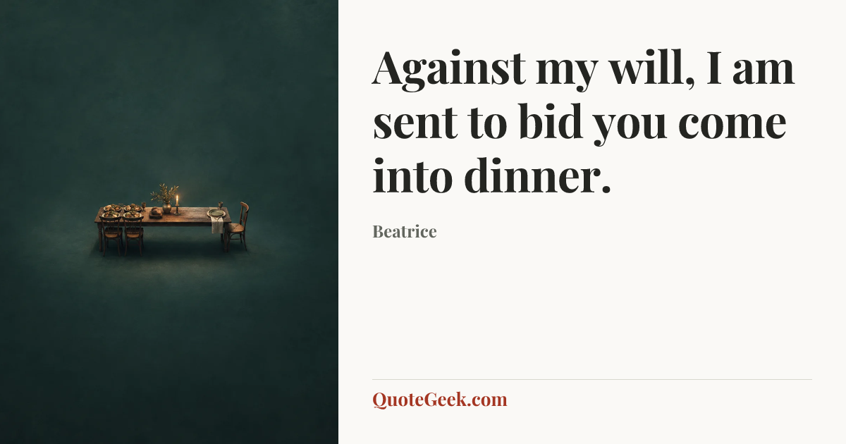 “Against my will, I am sent to bid you come into dinner.” — Beatrice. Illustrated QuoteGeek card.