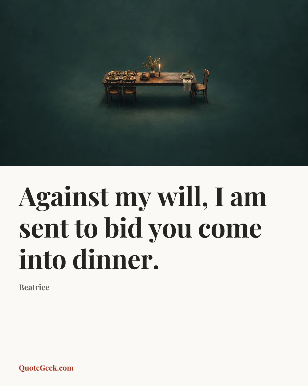 “Against my will, I am sent to bid you come into dinner.” — Beatrice. Illustrated QuoteGeek card.
