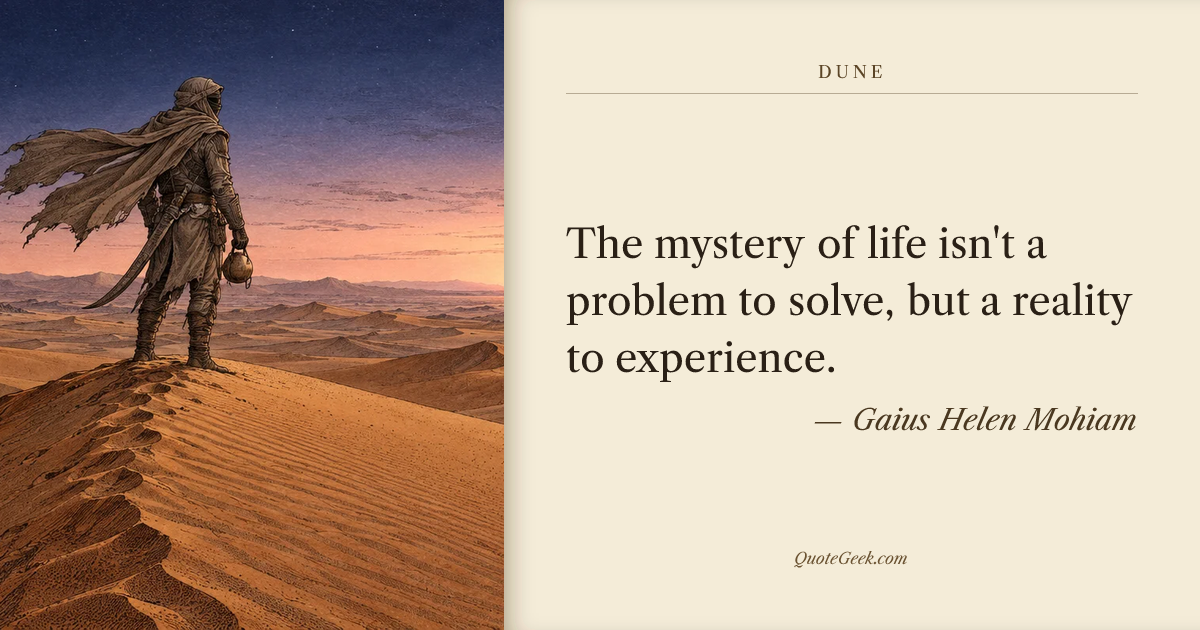 “The mystery of life isn't a problem to solve, but a reality to experience.” — Gaius Helen Mohiam · Dune. Illustrated QuoteGeek card.