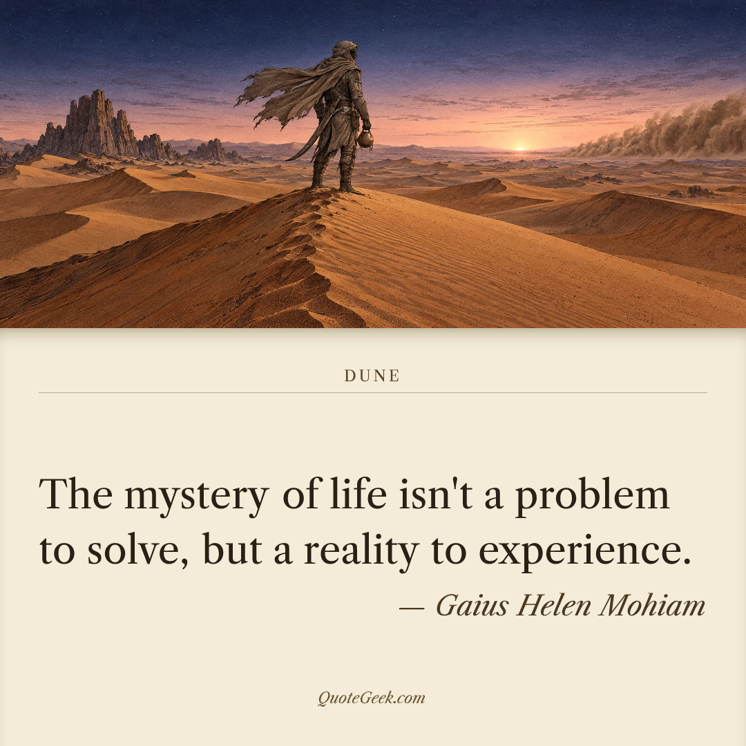 “The mystery of life isn't a problem to solve, but a reality to experience.” — Gaius Helen Mohiam · Dune. Illustrated QuoteGeek card.
