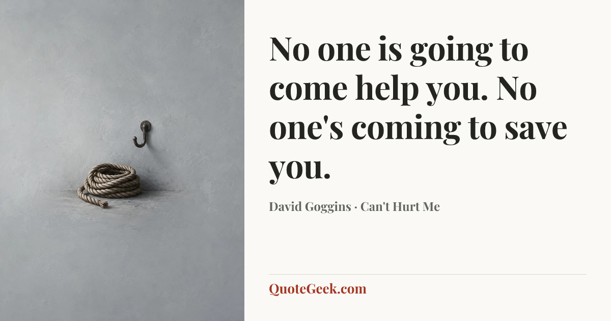 “No one is going to come help you. No one's coming to save you.” — David Goggins · Can't Hurt Me. Illustrated QuoteGeek card.