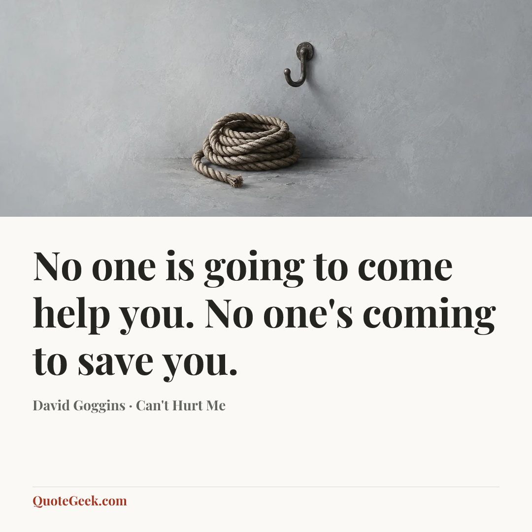 “No one is going to come help you. No one's coming to save you.” — David Goggins · Can't Hurt Me. Illustrated QuoteGeek card.