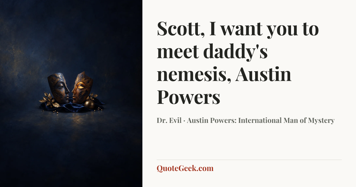 “Scott, I want you to meet daddy's nemesis, Austin Powers” — Dr. Evil · Austin Powers: International Man of Mystery. Illustrated QuoteGeek card.