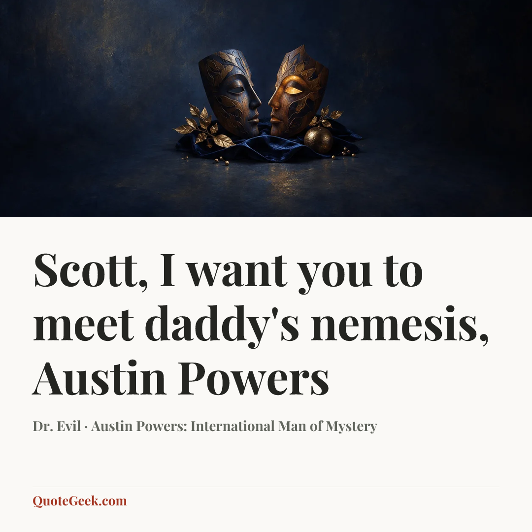 “Scott, I want you to meet daddy's nemesis, Austin Powers” — Dr. Evil · Austin Powers: International Man of Mystery. Illustrated QuoteGeek card.