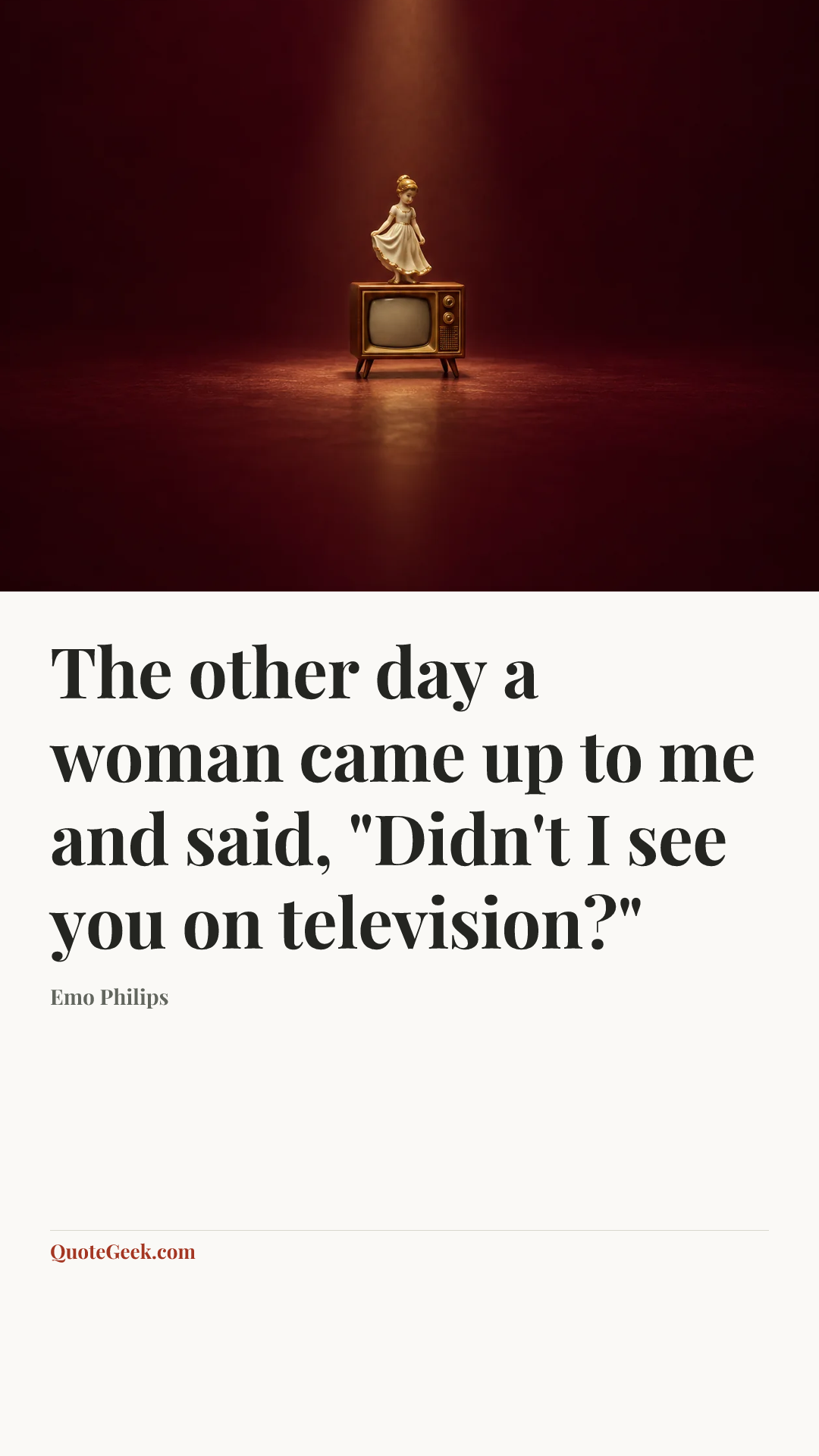“The other day a woman came up to me and said, "Didn't I see you on television?"” — Emo Philips. Illustrated QuoteGeek card.