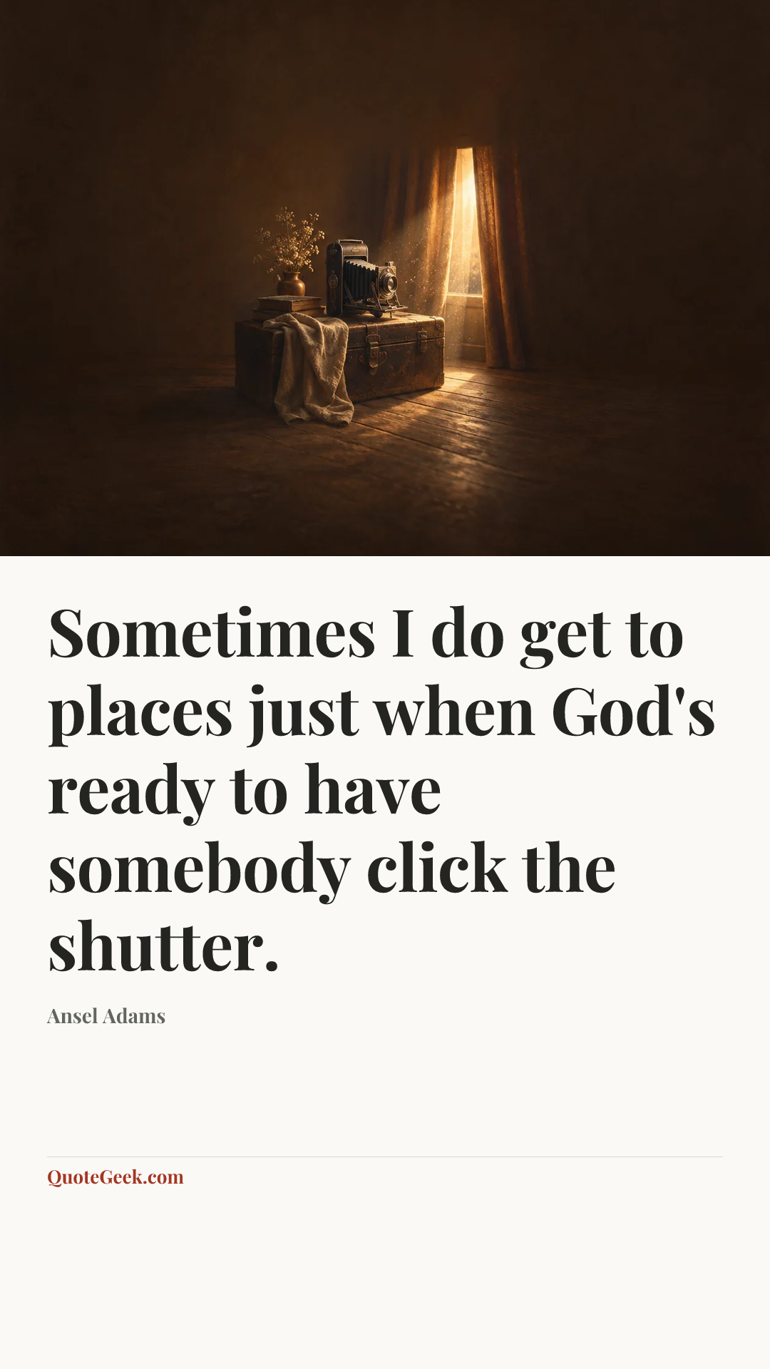 “Sometimes I do get to places just when God's ready to have somebody click the shutter.” — Ansel Adams. Illustrated QuoteGeek card.