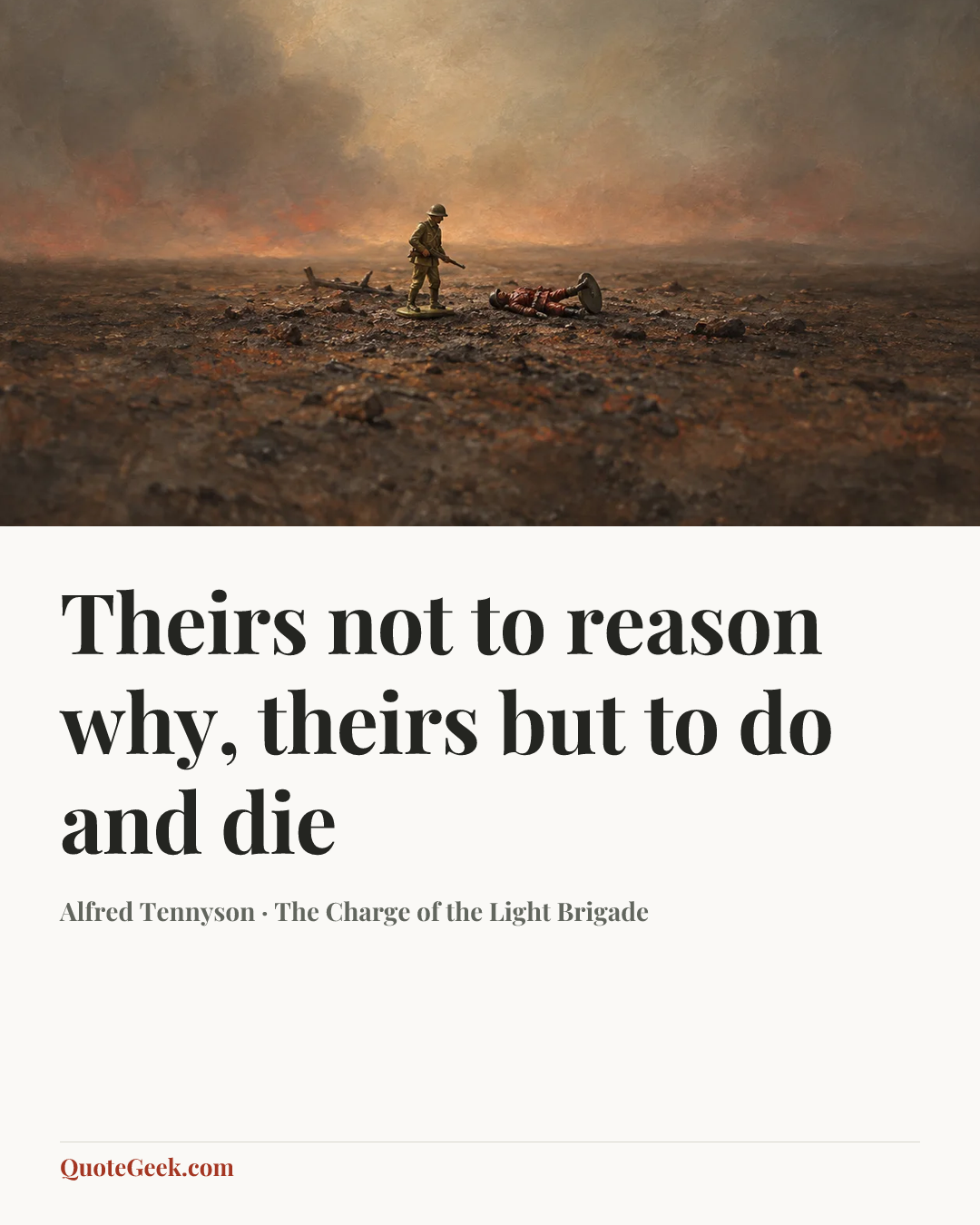 “Theirs not to reason why,
theirs but to do and die” — Alfred Tennyson · The Charge of the Light Brigade. Illustrated QuoteGeek card.