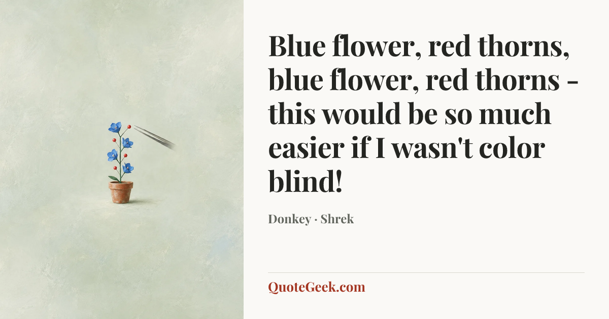 “Blue flower, red thorns, blue flower, red thorns - this would be so much easier if I wasn't color blind!” — Donkey · Shrek. Illustrated QuoteGeek card.