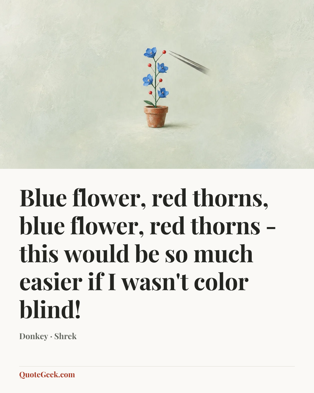 “Blue flower, red thorns, blue flower, red thorns - this would be so much easier if I wasn't color blind!” — Donkey · Shrek. Illustrated QuoteGeek card.