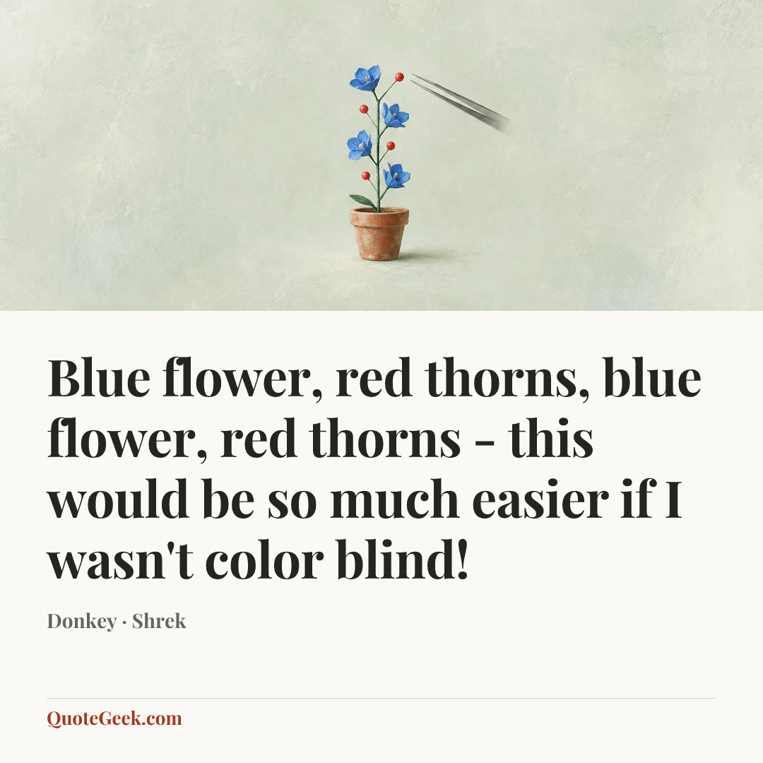 “Blue flower, red thorns, blue flower, red thorns - this would be so much easier if I wasn't color blind!” — Donkey · Shrek. Illustrated QuoteGeek card.