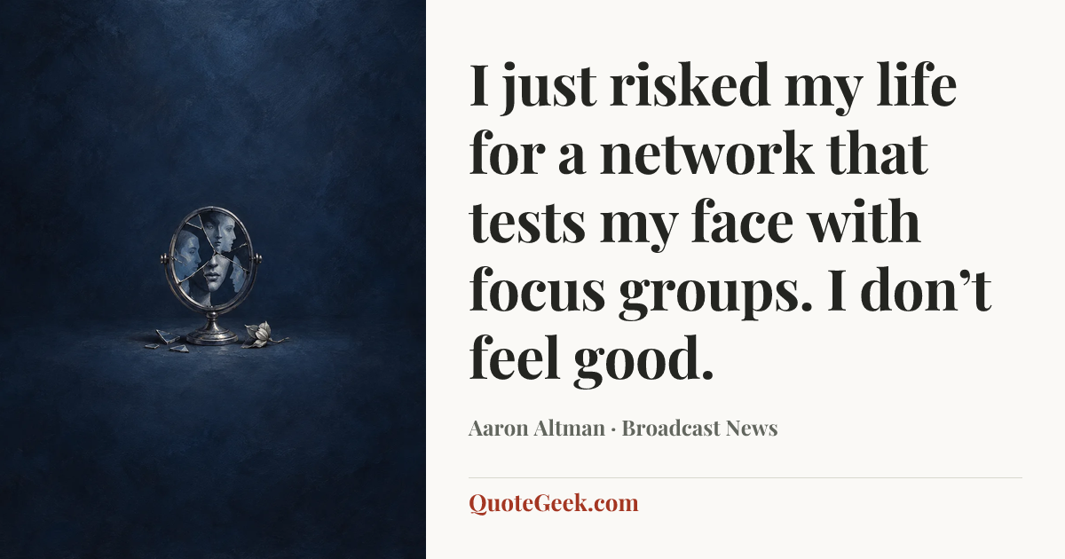 “I just risked my life for a network that tests my face with focus groups. I don’t feel good.” — Aaron Altman · Broadcast News. Illustrated QuoteGeek card.