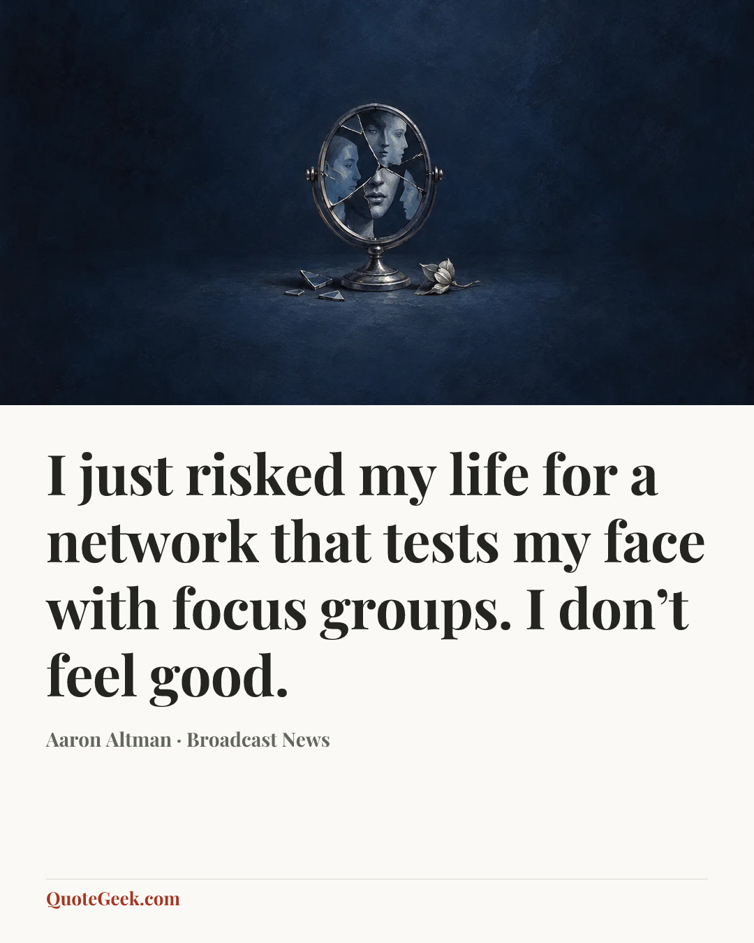 “I just risked my life for a network that tests my face with focus groups. I don’t feel good.” — Aaron Altman · Broadcast News. Illustrated QuoteGeek card.