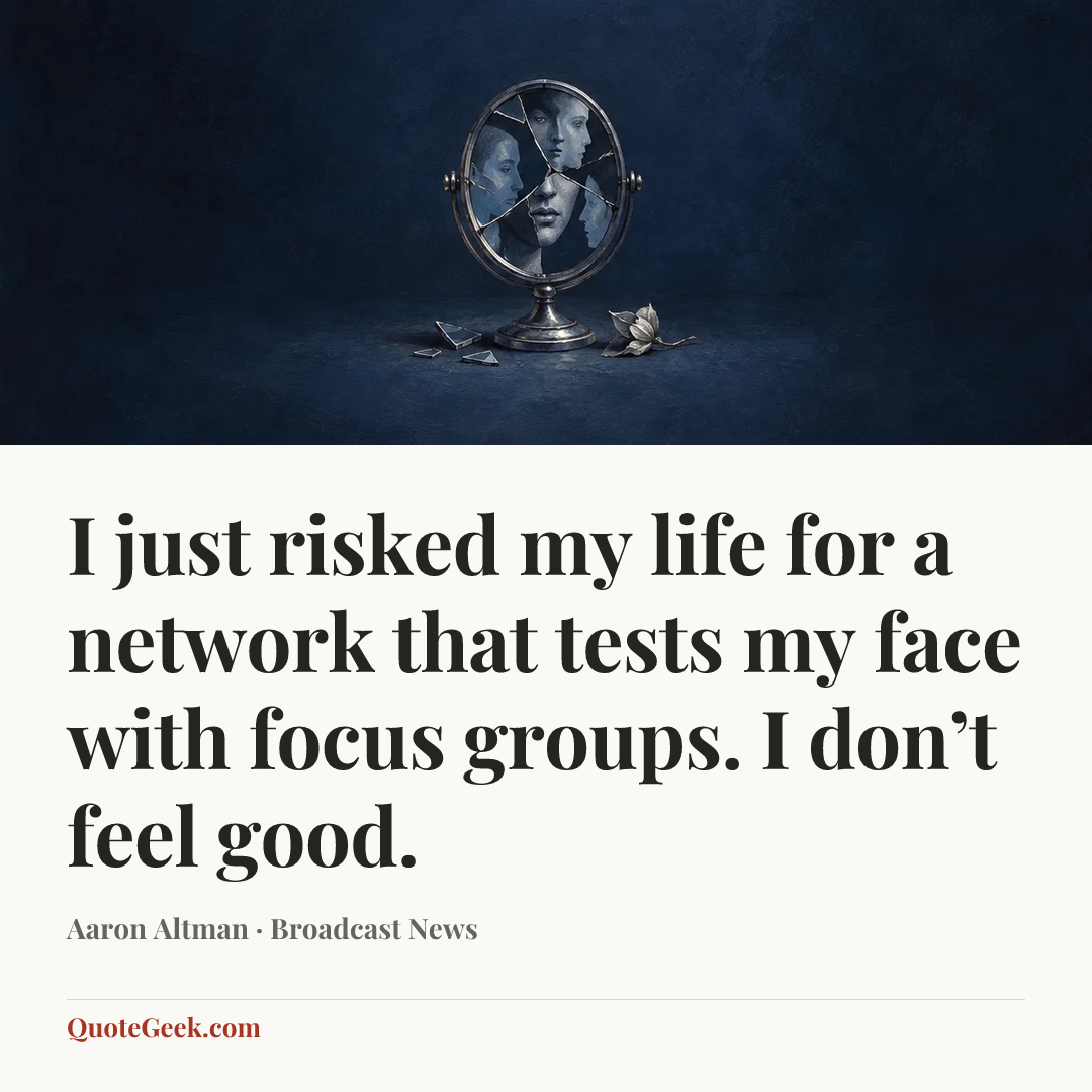 “I just risked my life for a network that tests my face with focus groups. I don’t feel good.” — Aaron Altman · Broadcast News. Illustrated QuoteGeek card.