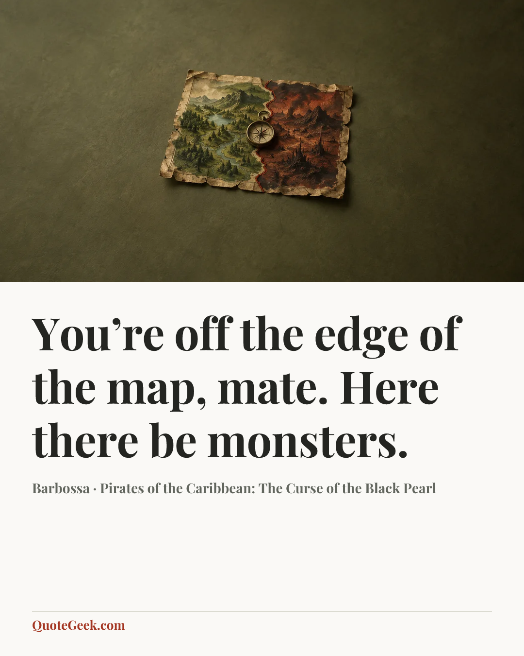 “You’re off the edge of the map, mate. Here there be monsters.” — Barbossa · Pirates of the Caribbean: The Curse of the Black Pearl. Illustrated QuoteGeek card.