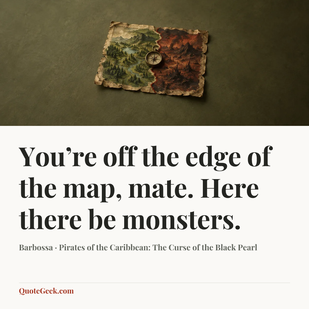 “You’re off the edge of the map, mate. Here there be monsters.” — Barbossa · Pirates of the Caribbean: The Curse of the Black Pearl. Illustrated QuoteGeek card.