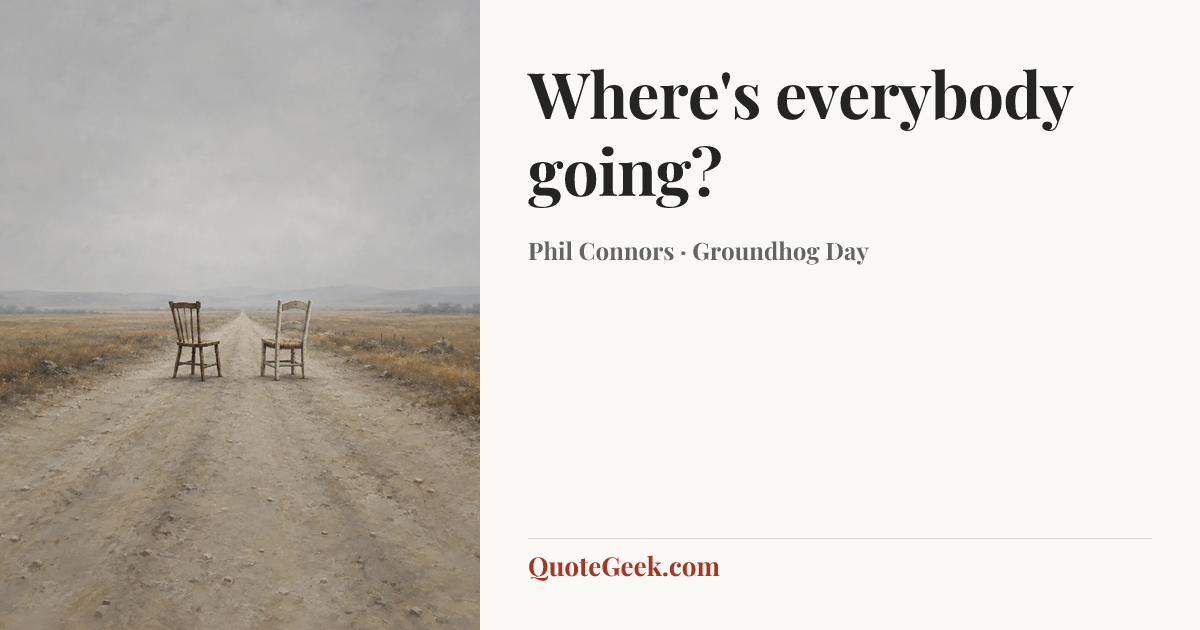 “Where's everybody going?” — Phil Connors · Groundhog Day. Illustrated QuoteGeek card.