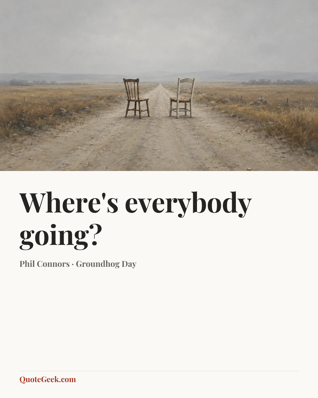 “Where's everybody going?” — Phil Connors · Groundhog Day. Illustrated QuoteGeek card.