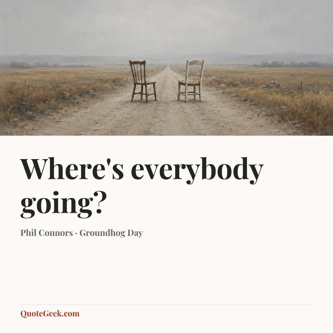 “Where's everybody going?” — Phil Connors · Groundhog Day. Illustrated QuoteGeek card.