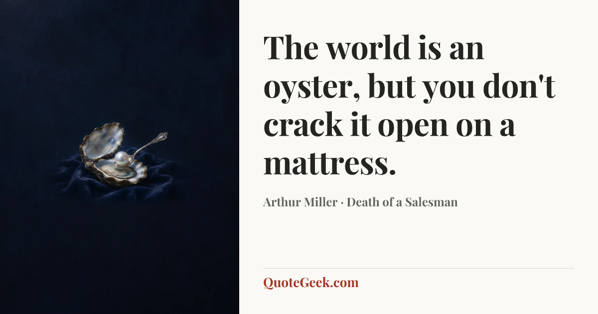“The world is an oyster, but you don't crack it open on a mattress.” — Arthur Miller · Death of a Salesman. Illustrated QuoteGeek card.