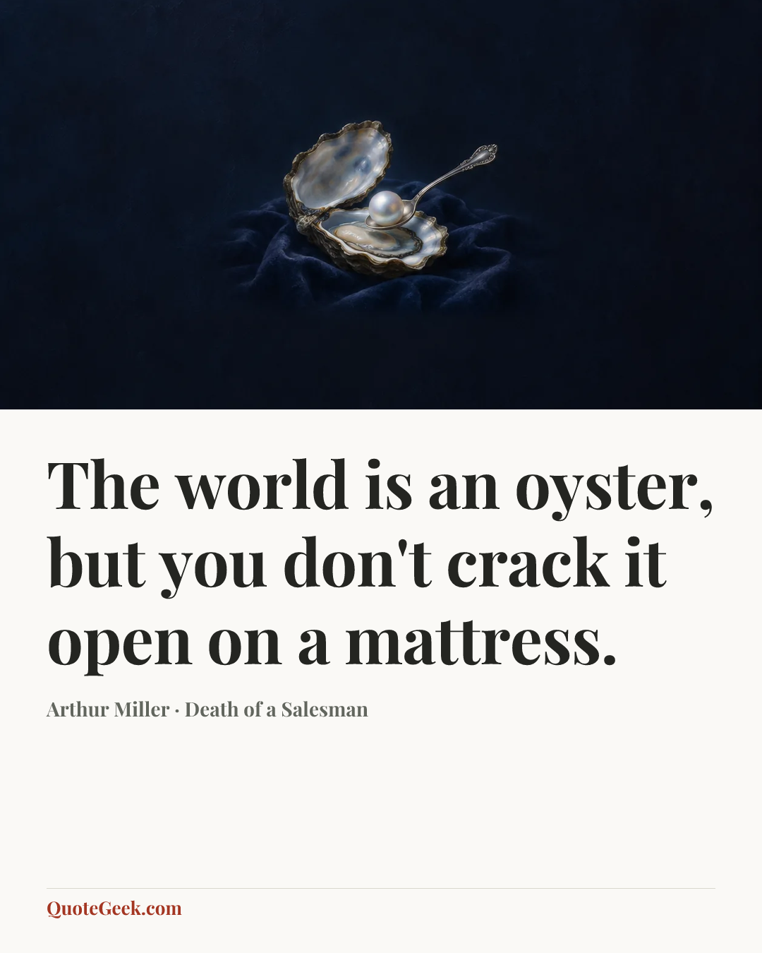 “The world is an oyster, but you don't crack it open on a mattress.” — Arthur Miller · Death of a Salesman. Illustrated QuoteGeek card.