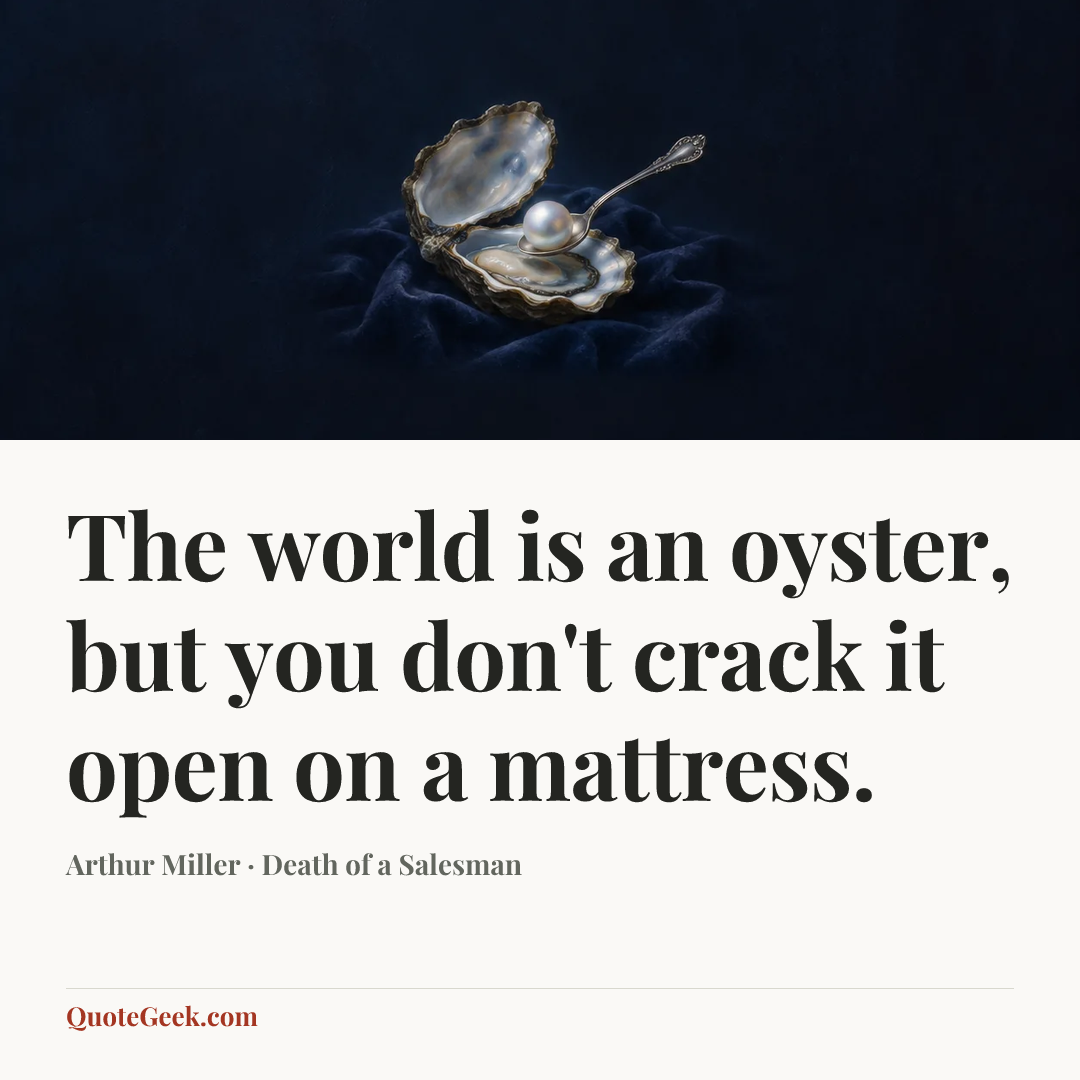 “The world is an oyster, but you don't crack it open on a mattress.” — Arthur Miller · Death of a Salesman. Illustrated QuoteGeek card.