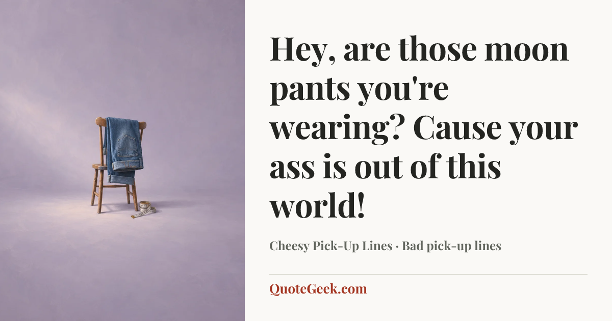 “Hey, are those moon pants you're wearing? Cause your ass is out of this world!” — Cheesy Pick-Up Lines · Bad pick-up lines. Illustrated QuoteGeek card.