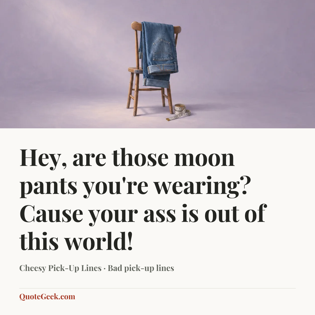 “Hey, are those moon pants you're wearing? Cause your ass is out of this world!” — Cheesy Pick-Up Lines · Bad pick-up lines. Illustrated QuoteGeek card.