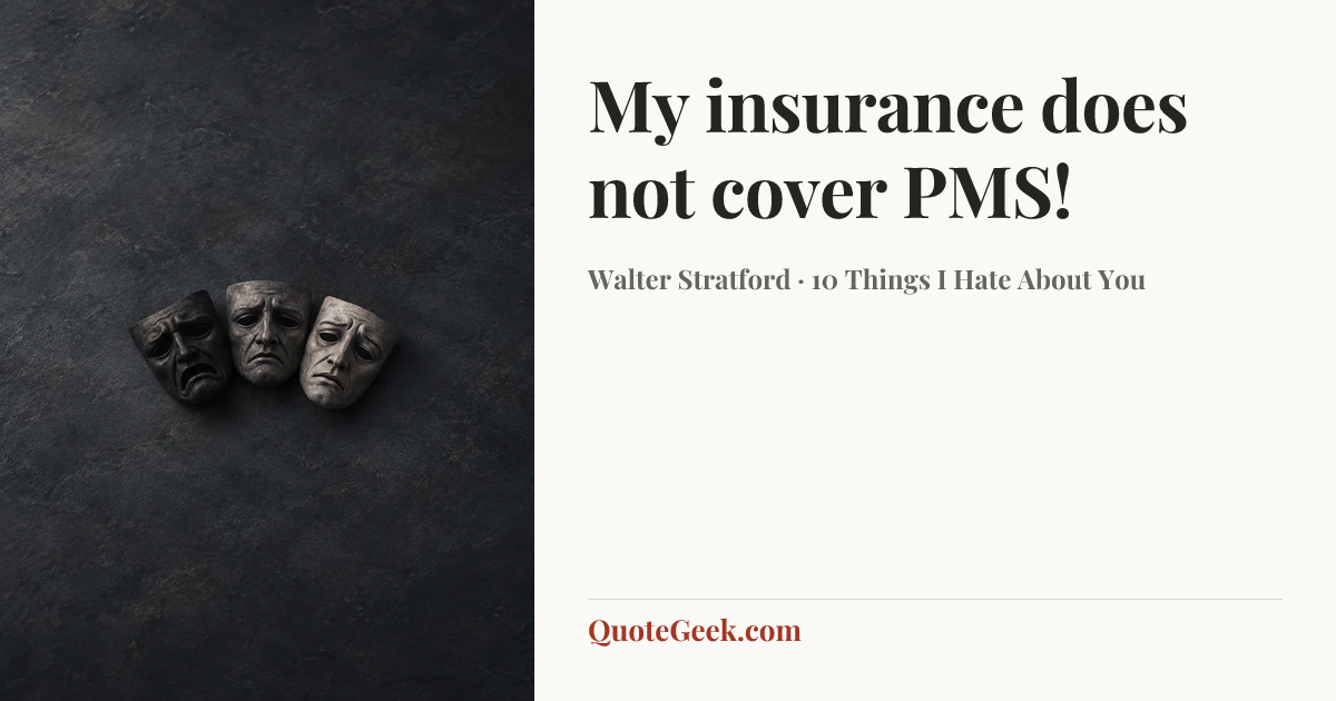 “My insurance does not cover PMS!” — Walter Stratford · 10 Things I Hate About You. Illustrated QuoteGeek card.