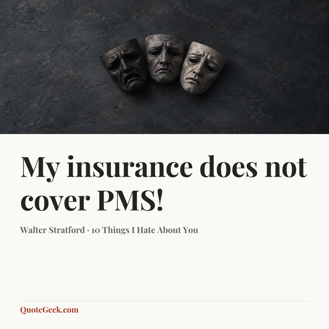 “My insurance does not cover PMS!” — Walter Stratford · 10 Things I Hate About You. Illustrated QuoteGeek card.
