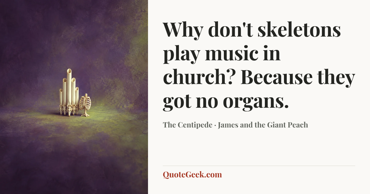“Why don't skeletons play music in church? Because they got no organs.” — The Centipede · James and the Giant Peach. Illustrated QuoteGeek card.
